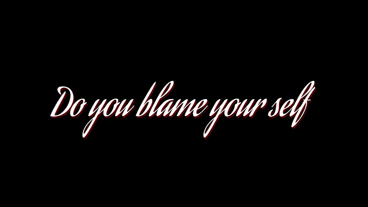 Do you blame yourself  text