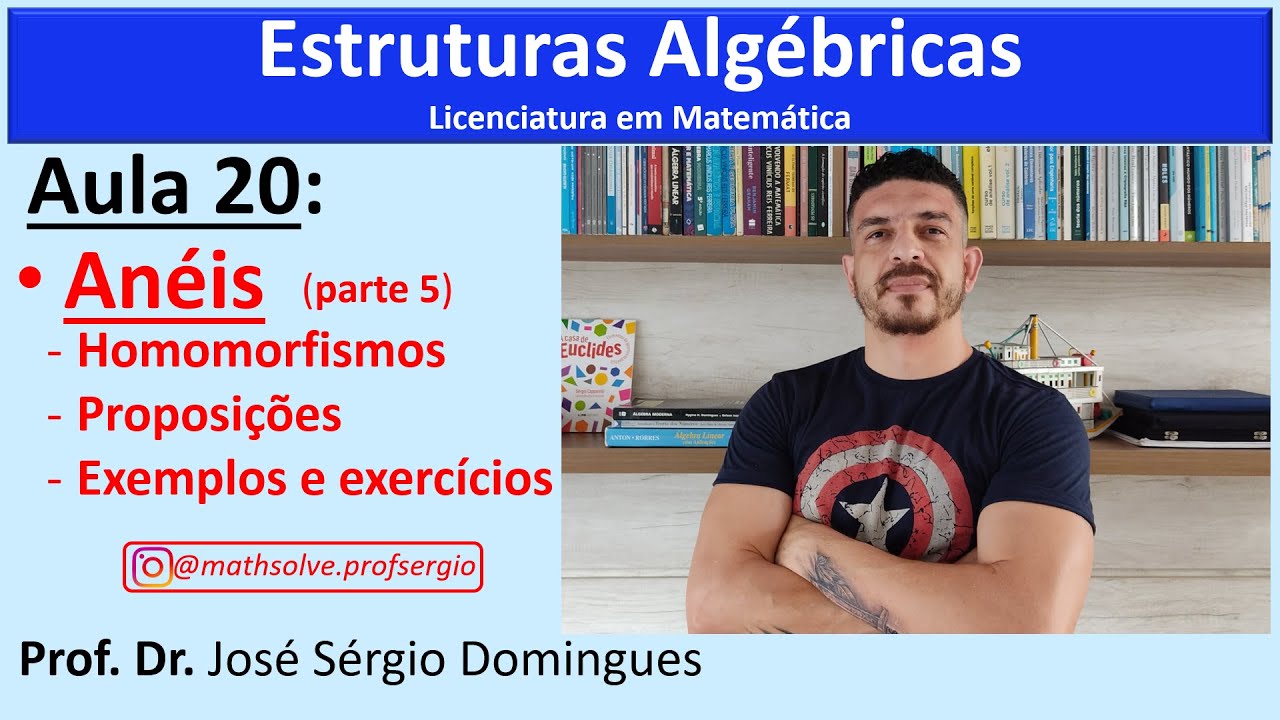 Estruturas Algébricas - Aula 20: Anéis (parte 5: Homomorfismos de Anéis. Proposições. Exercícios)