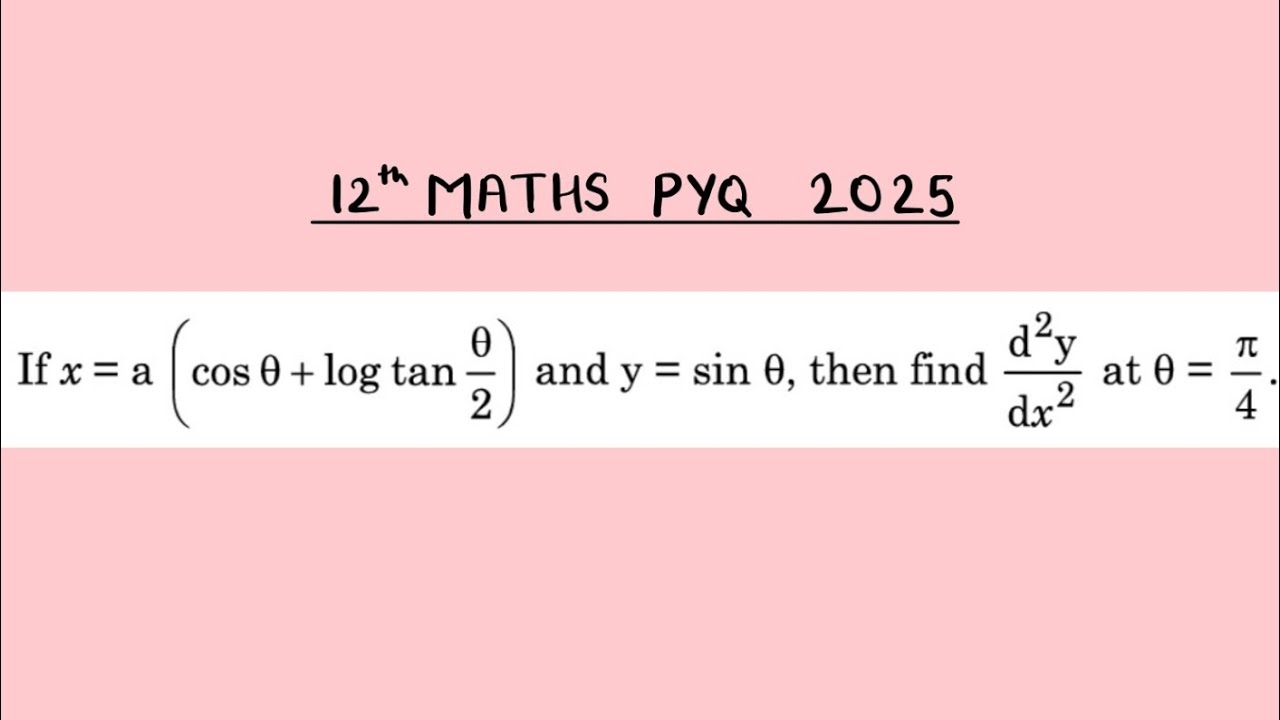 XII Maths 2025 If x = a (cos θ + log tanθ/2) and y = sin θ, then find d²y/dx² at θ = π/4