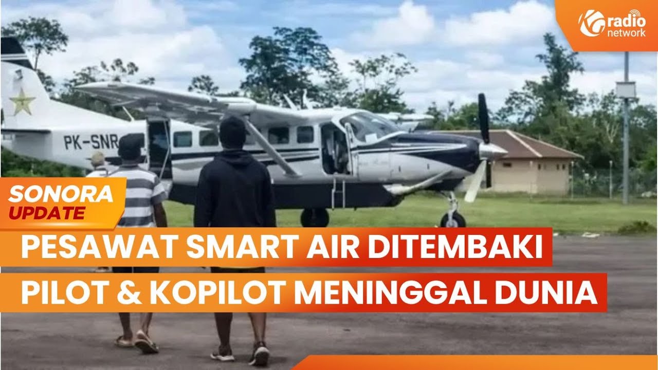 Pesawat Smart Air Ditembaki di Papua Selatan, Pilot & Kopilot Meninggal Dunia | SONORA UPDATE