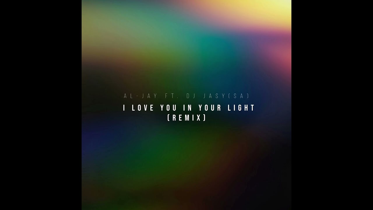 Al-Jay Ft. DJ Jasy(SA) - I Love You In Your Light(Remix) 
