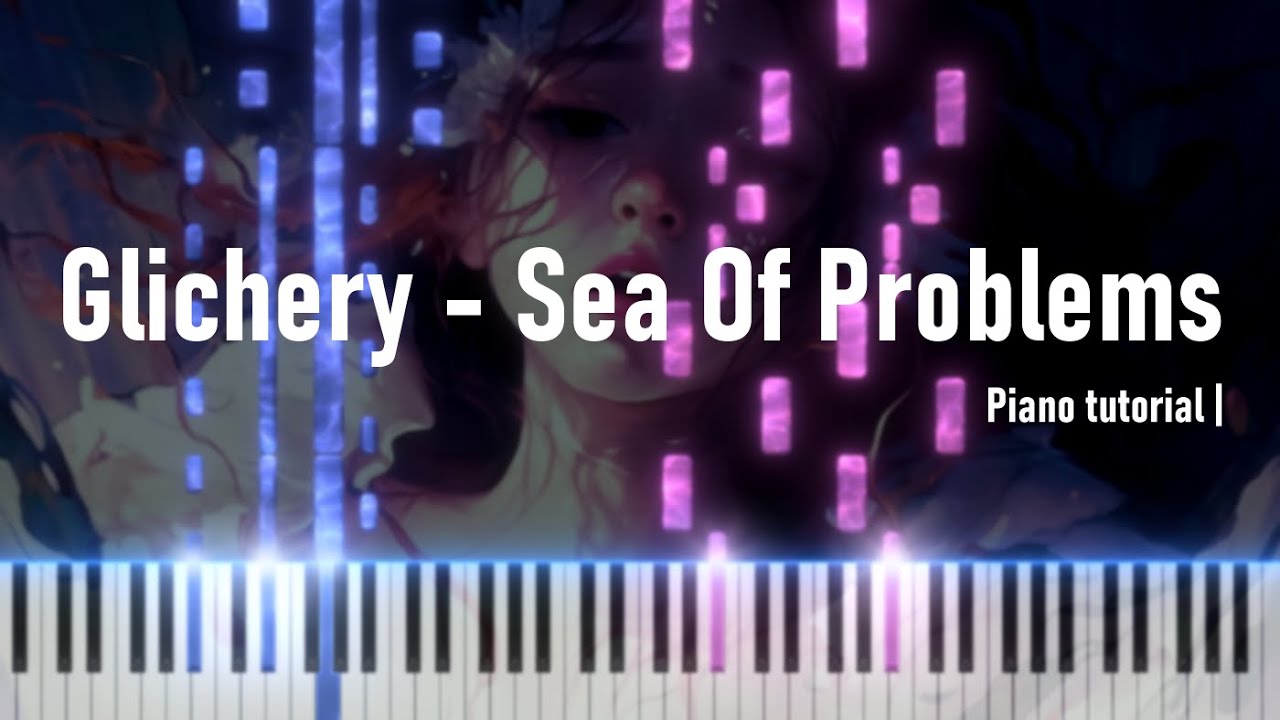 Glichery - Sea Of Problems [Piano Tutorial]