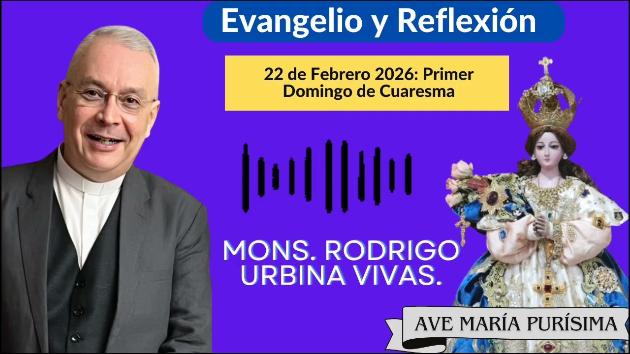 Evangelio y Homilía Domingo 22 de Febrero 2026. Primer Domingo de Cuaresma. Monseñor Rodrigo Urbina 