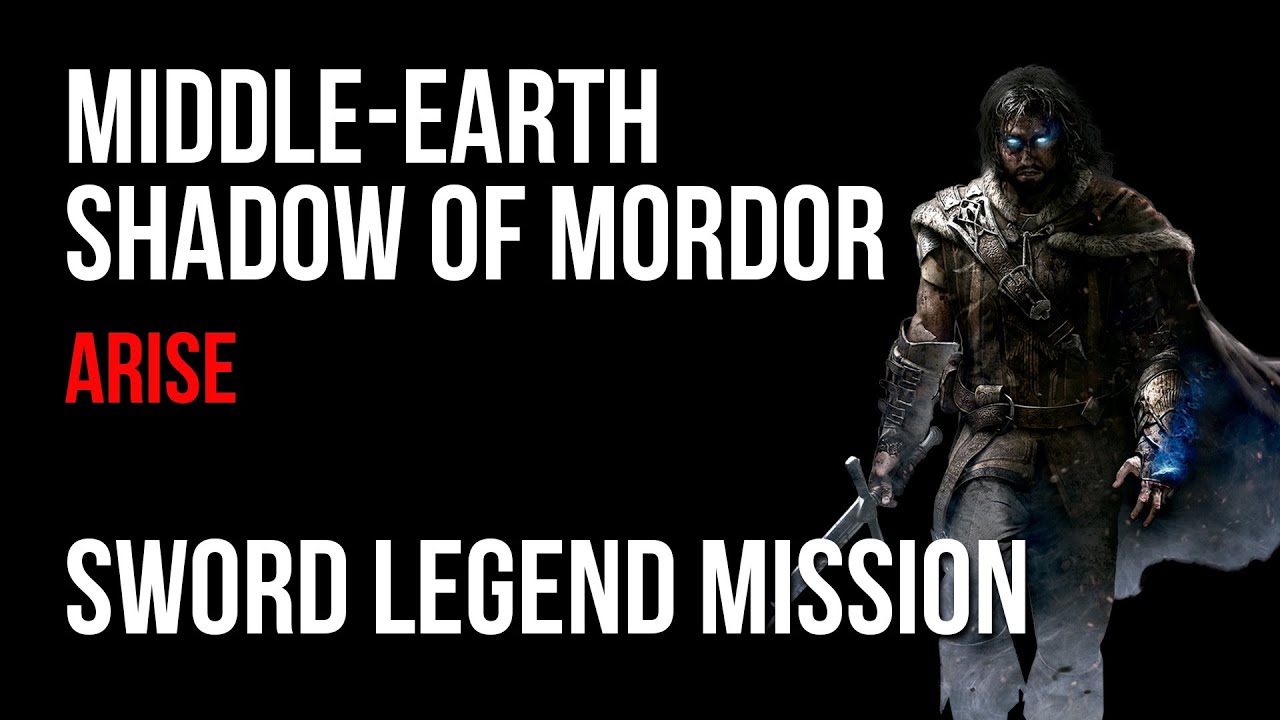 Middle Earth Shadow of Mordor Walkthrough Arise Sword Legend Mission Guide