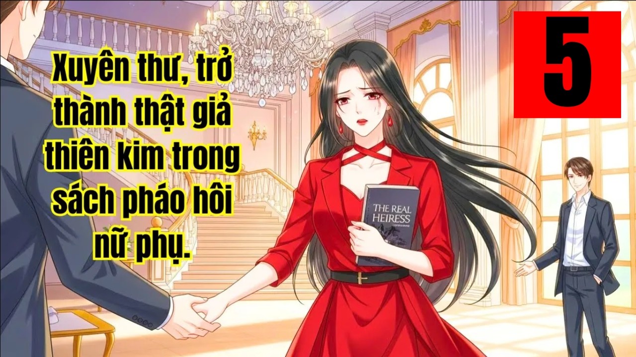 Tập 5: Xuyên thư, trở thành thật giả thiên kim trong sách pháo hôi nữ phụ.