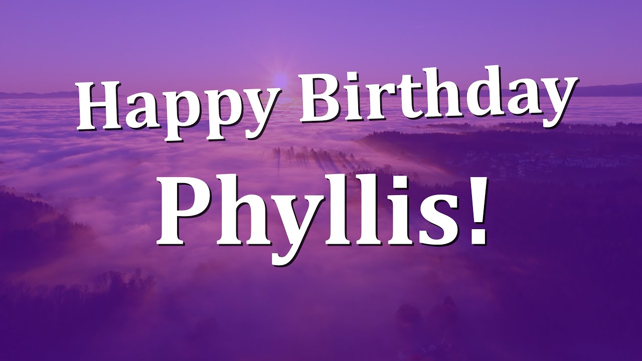 Happy Birthday Phyllis!  Have an Amazing Birthday!