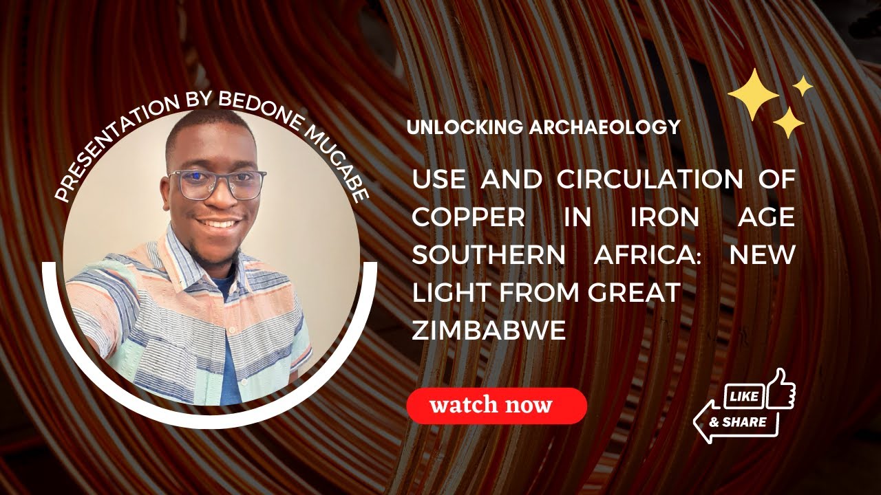 UNLOCKING ARCHAEOLOGY | Bedone Mugabe - Use and circulation of copper in Iron Age Southern Africa