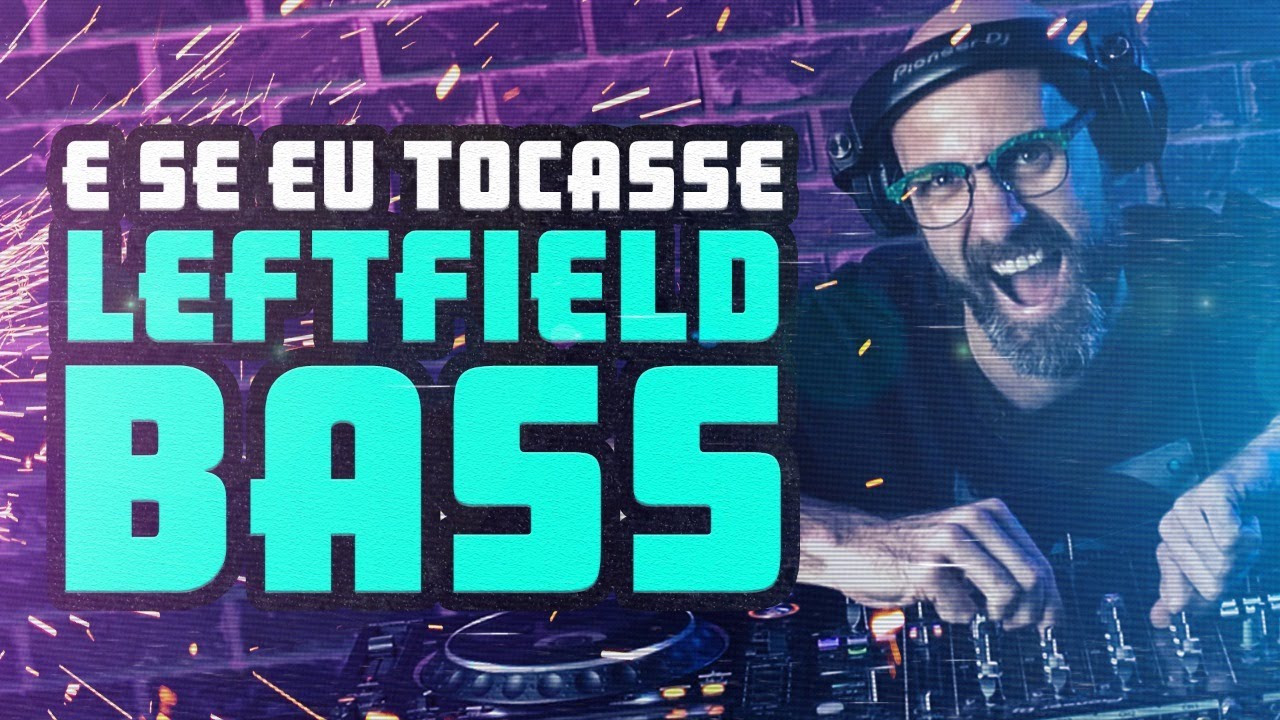 E Se Eu Tocasse Leftfield Bass