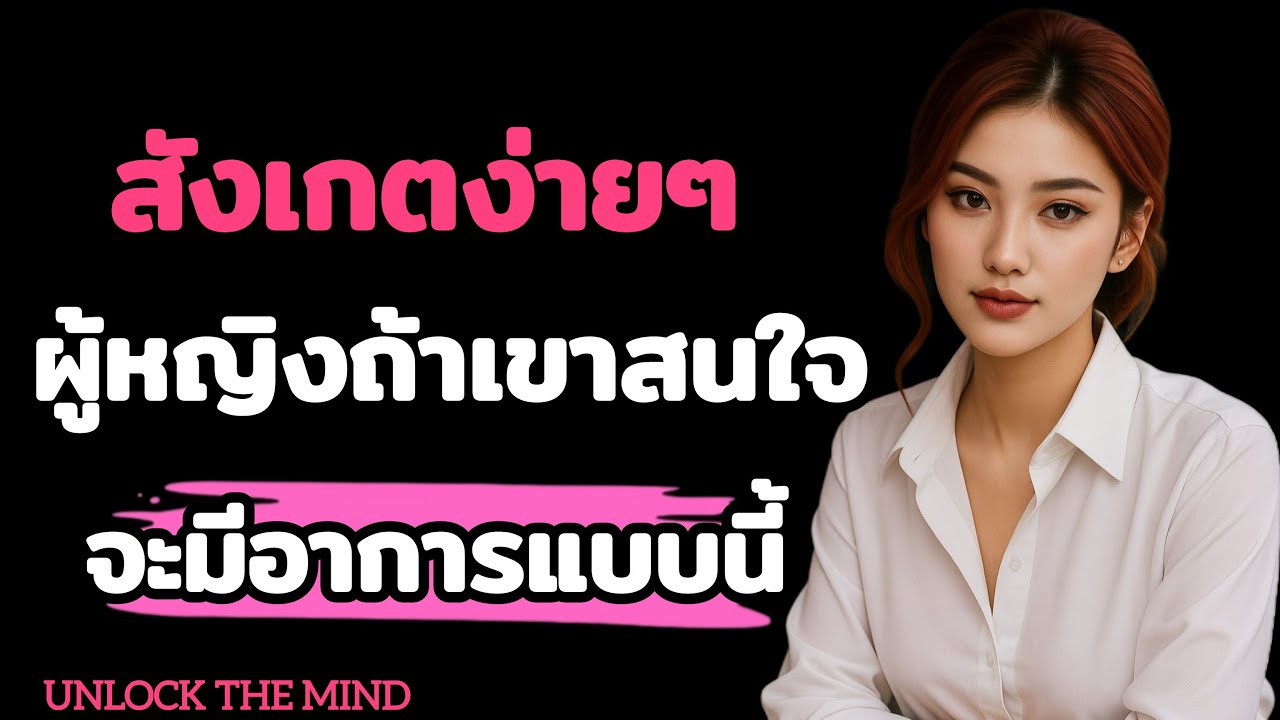 สังเกตง่ายๆ..! ผู้หญิงถ้าเขาสนใจจะมี...อาการแบบนี้ // UNLOCK THE MIND