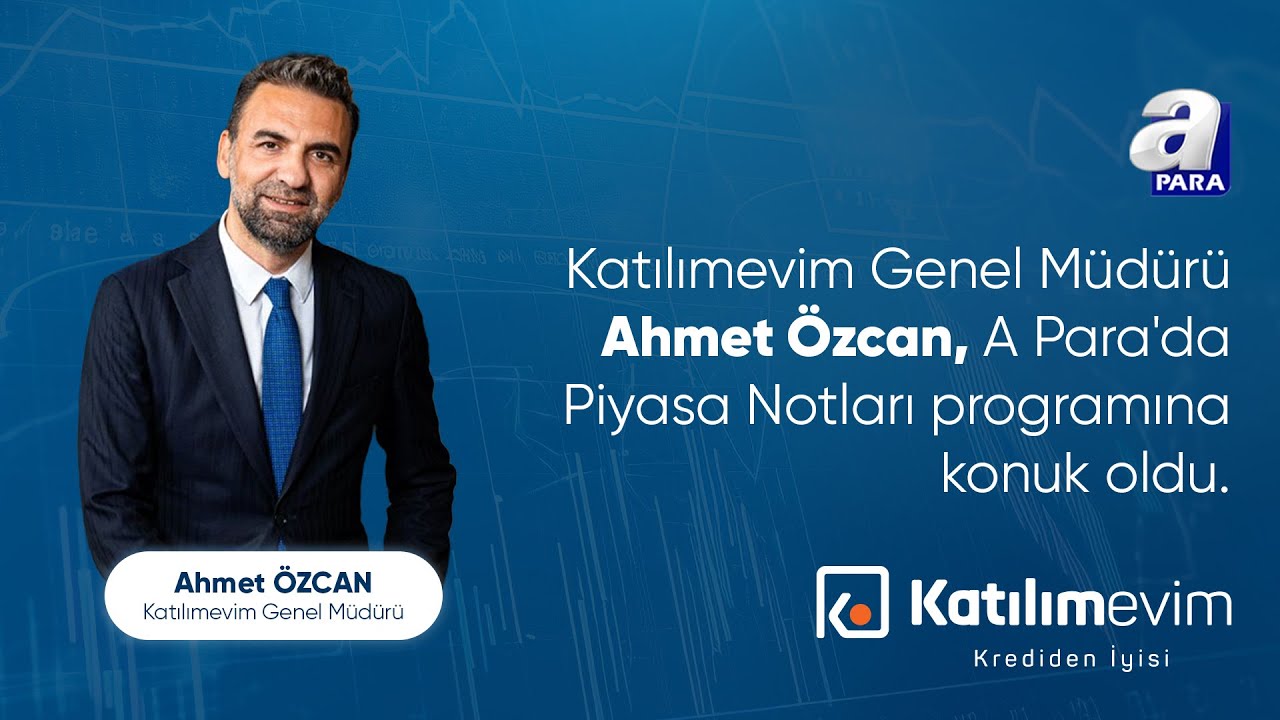 Katılımevim Genel Müdürü Ahmet Özcan, A Para'da Piyasa Notları Programına Konuk Oldu.