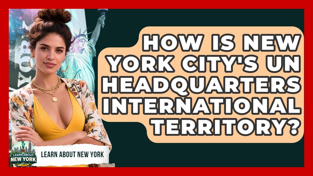 How Is New York City's UN Headquarters International Territory? - Learn About New York