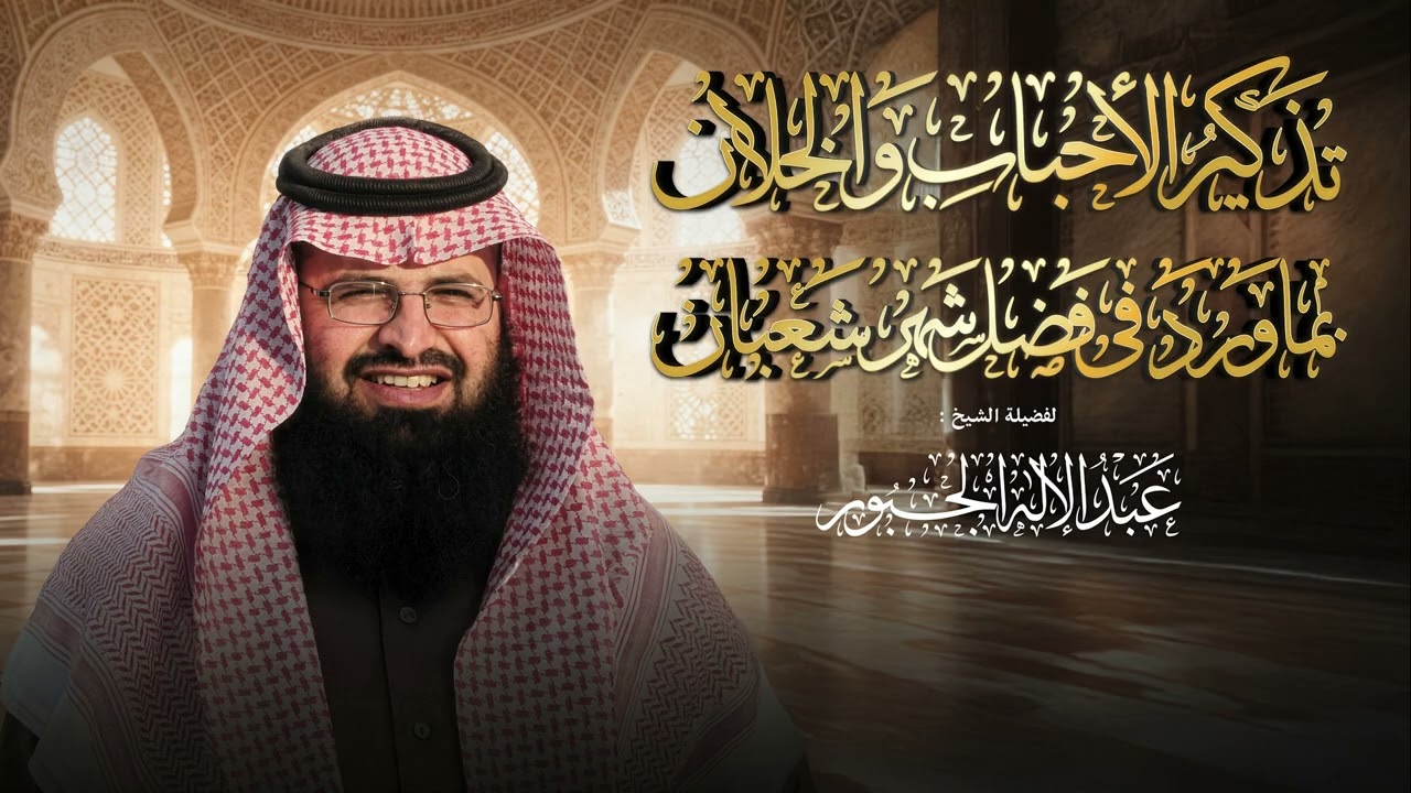 تذكير الأحباب والخلان بما ورد في فضل شهر شعبان | لفضيلة الشيخ عبدالإله الجبور