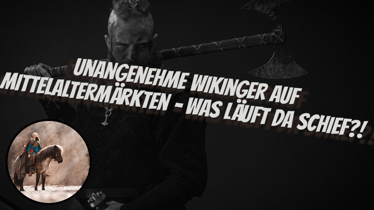 Unangenehme Wikinger auf Mittelalterm&auml;rkten &ndash; was l&auml;uft da schief?!