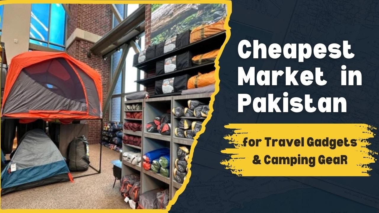 Cheapest Market in Pakistan for Travel Gadgets & Camping Gear | HK Travel and Tours