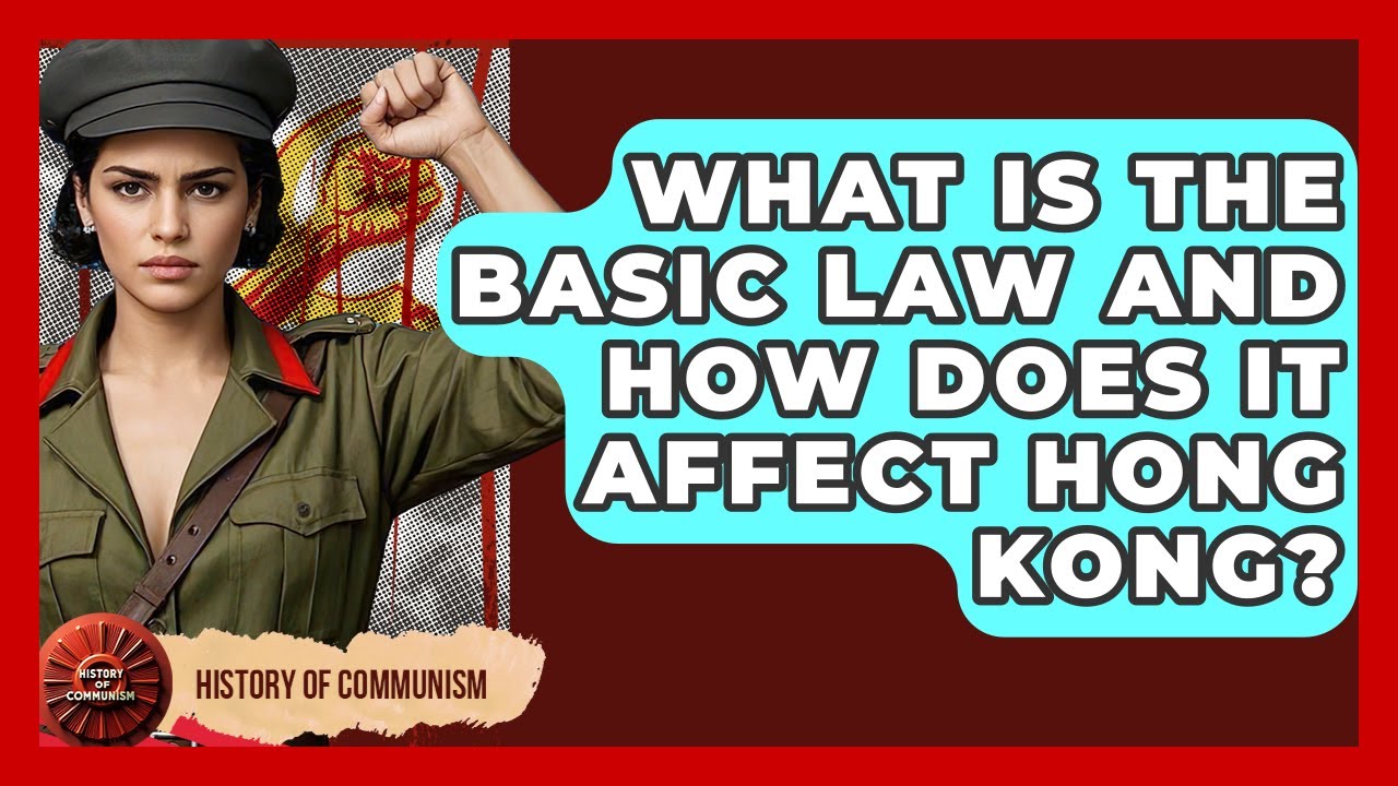 What Is The Basic Law And How Does It Affect Hong Kong? - History of Communism