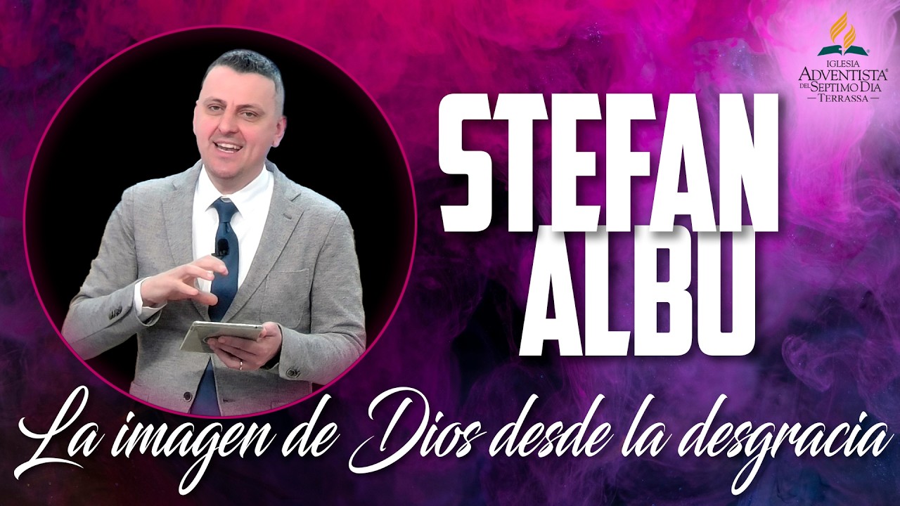 La imagen de Dios desde la desgracia - Stefan Albu (IASD Terrassa)