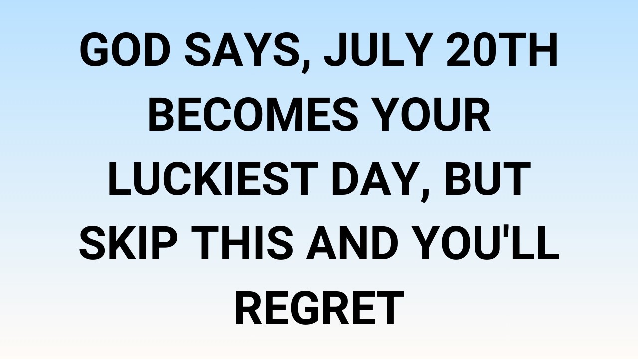 🧾God says, July 20th becomes your luckiest day, but skip this and you'll regret
