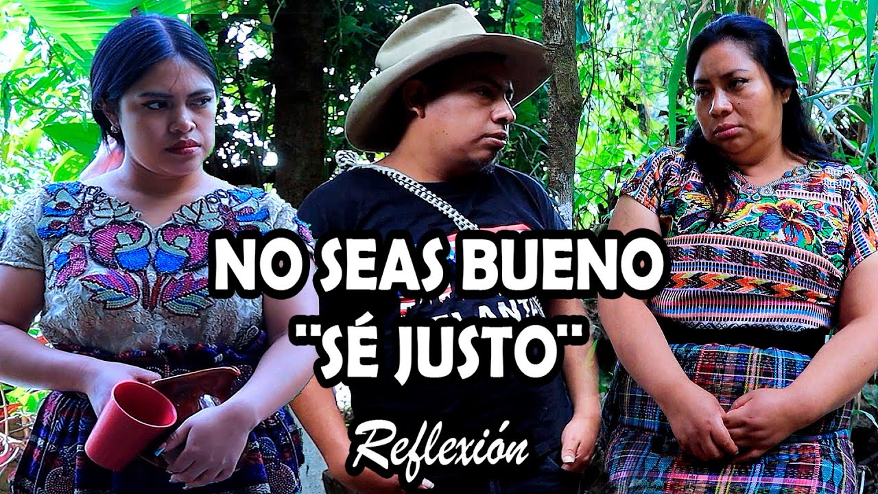 NO SEAS BUENO ¨SÉ JUSTO¨ Reflexión
