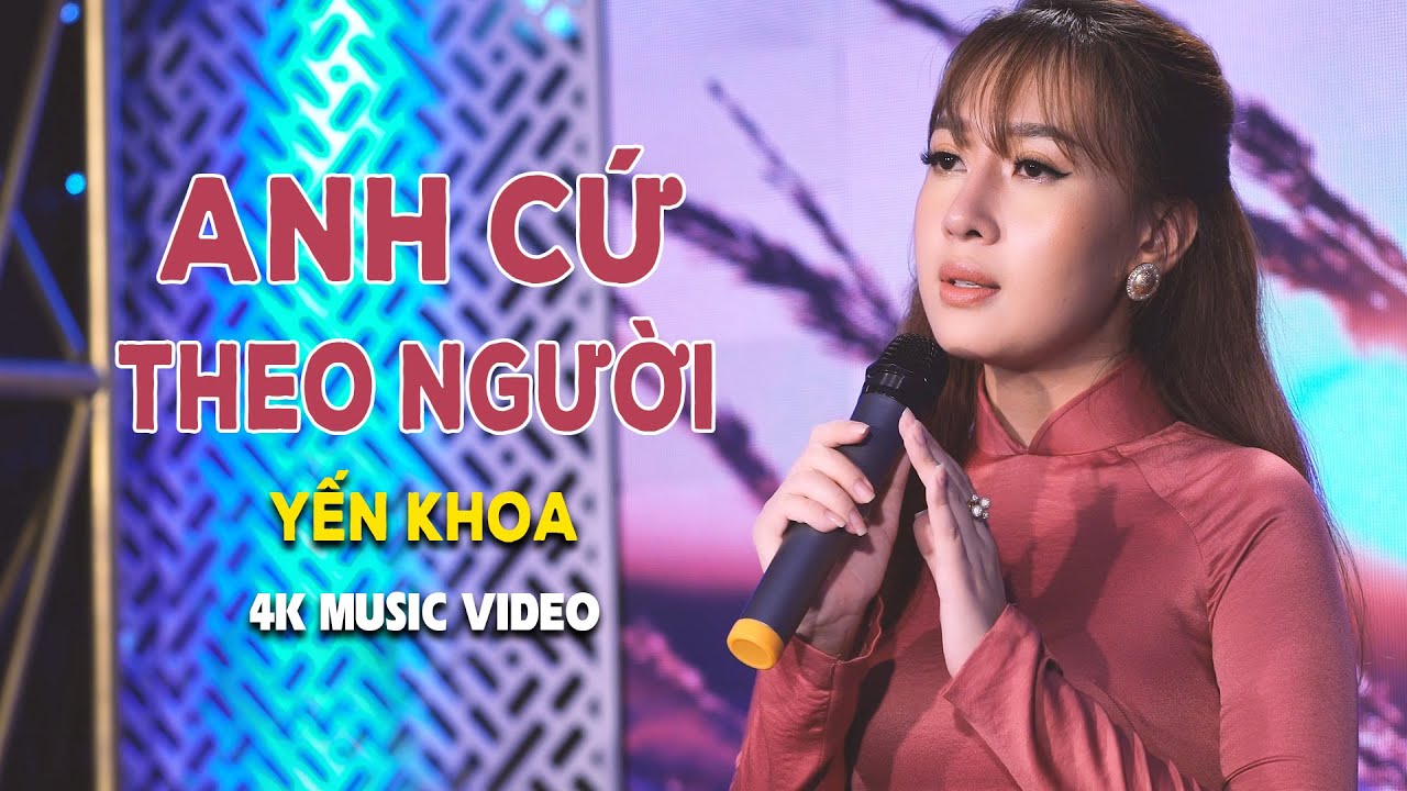 Anh Cứ Theo Người - Yến Khoa | 4K MUSIC VIDEO OFFICIAL