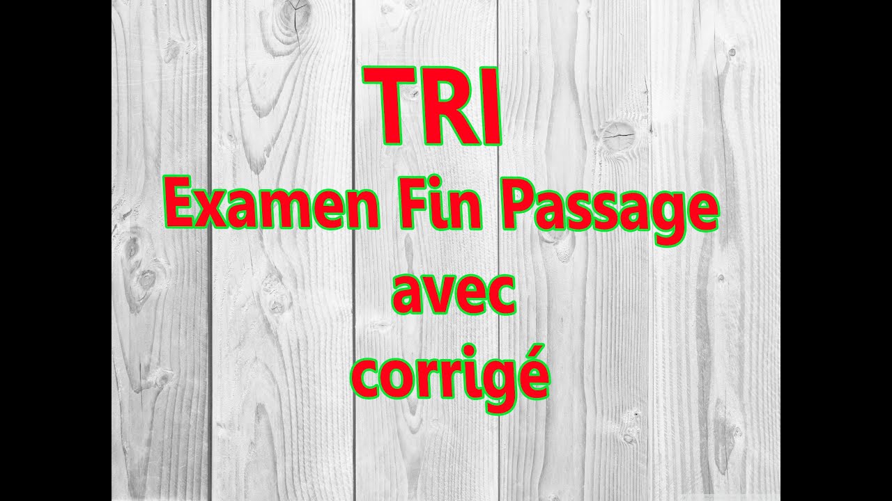 TRI Examens Fin Passage avec corrig&eacute; 2018 2017...