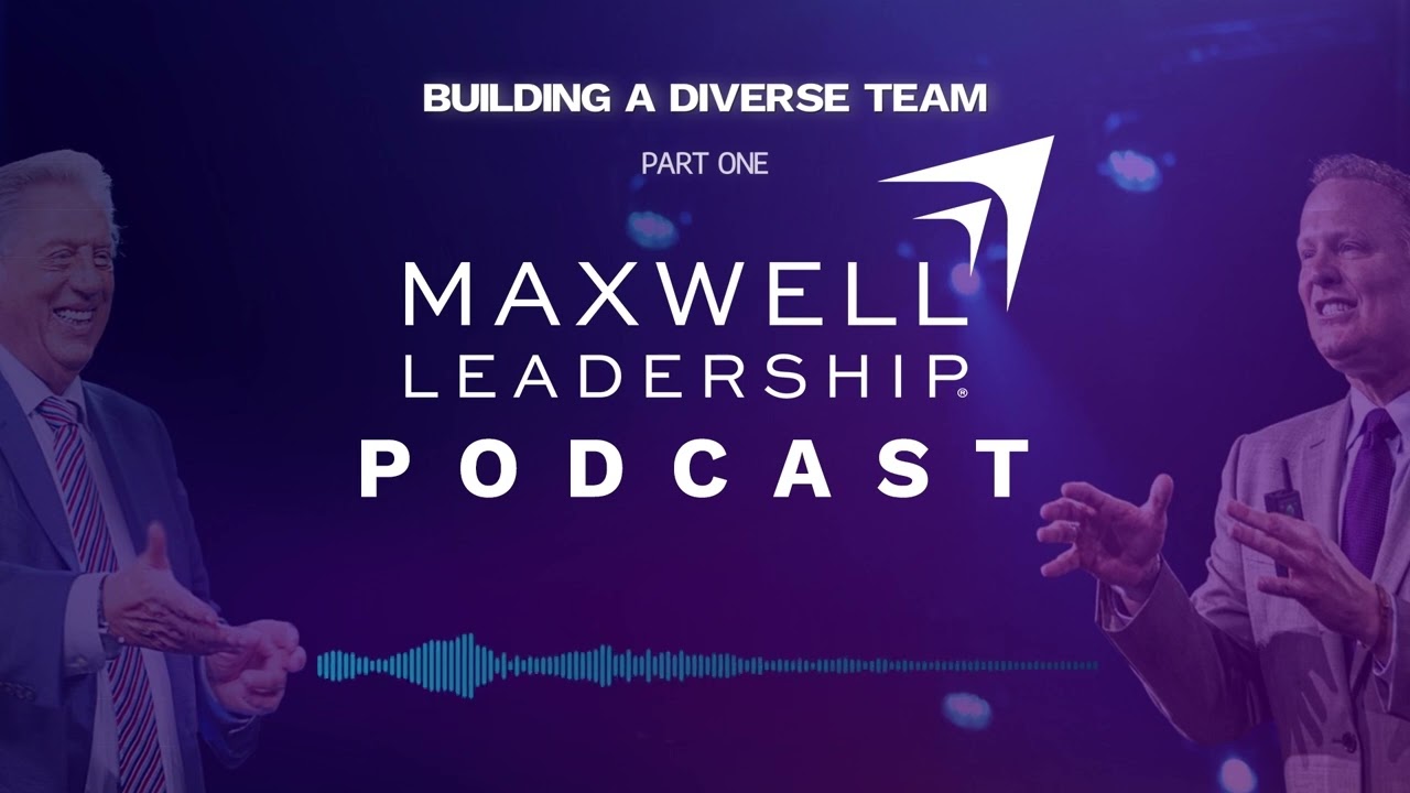Building a Diverse Team (Part 1) (Maxwell Leadership Podcast)