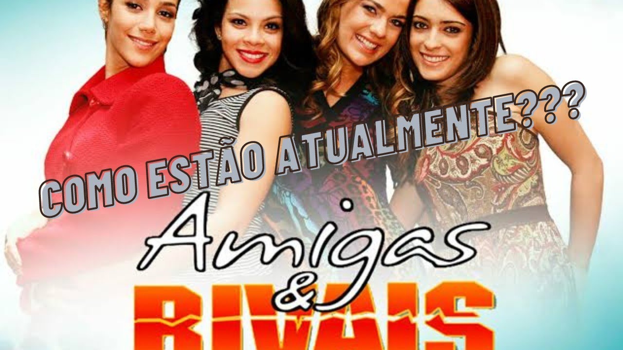 Amigas e Rivais 2007/2023 Antes & Depois /Antes Y Después