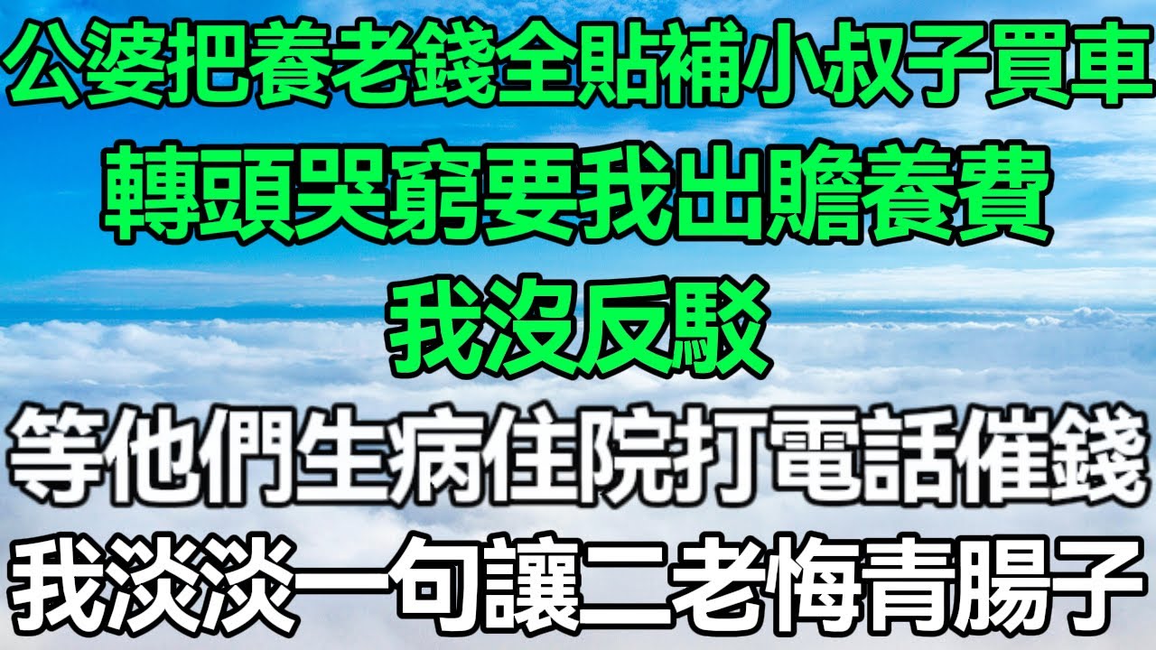 公婆把養老錢全貼補小叔子買車，轉頭哭窮讓我出贍養費，我沒反駁，等他們生病住院打電話催錢，我淡淡一句讓二老悔青腸子！#深夜淺讀 #故事分享 #人生感悟 #情感