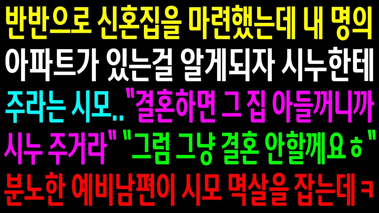 (반전사연)반반으로 신혼집을 마련했는데 내 명의 아파트가 있는 걸 알게되자 시누한테 주라는 시모..분노한 예비남편이 시모 멱살을 잡는데ㅋ[신청사연][사이다썰][사연라디오]