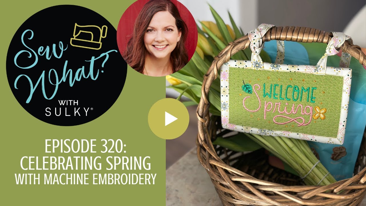 Sew What? Episode 320: Celebrating Spring with Machine Embroidery