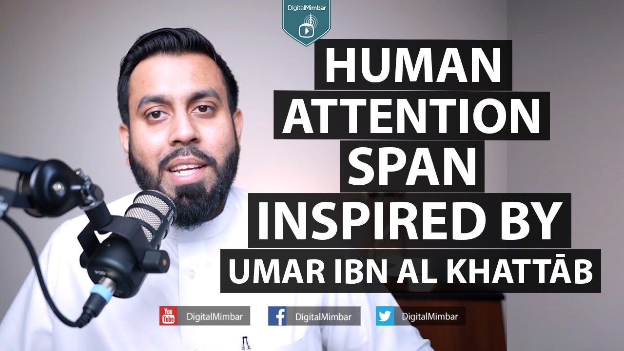 Human attention span Inspired by 'Umar Ibn Al Khattāb رضي الله عنه