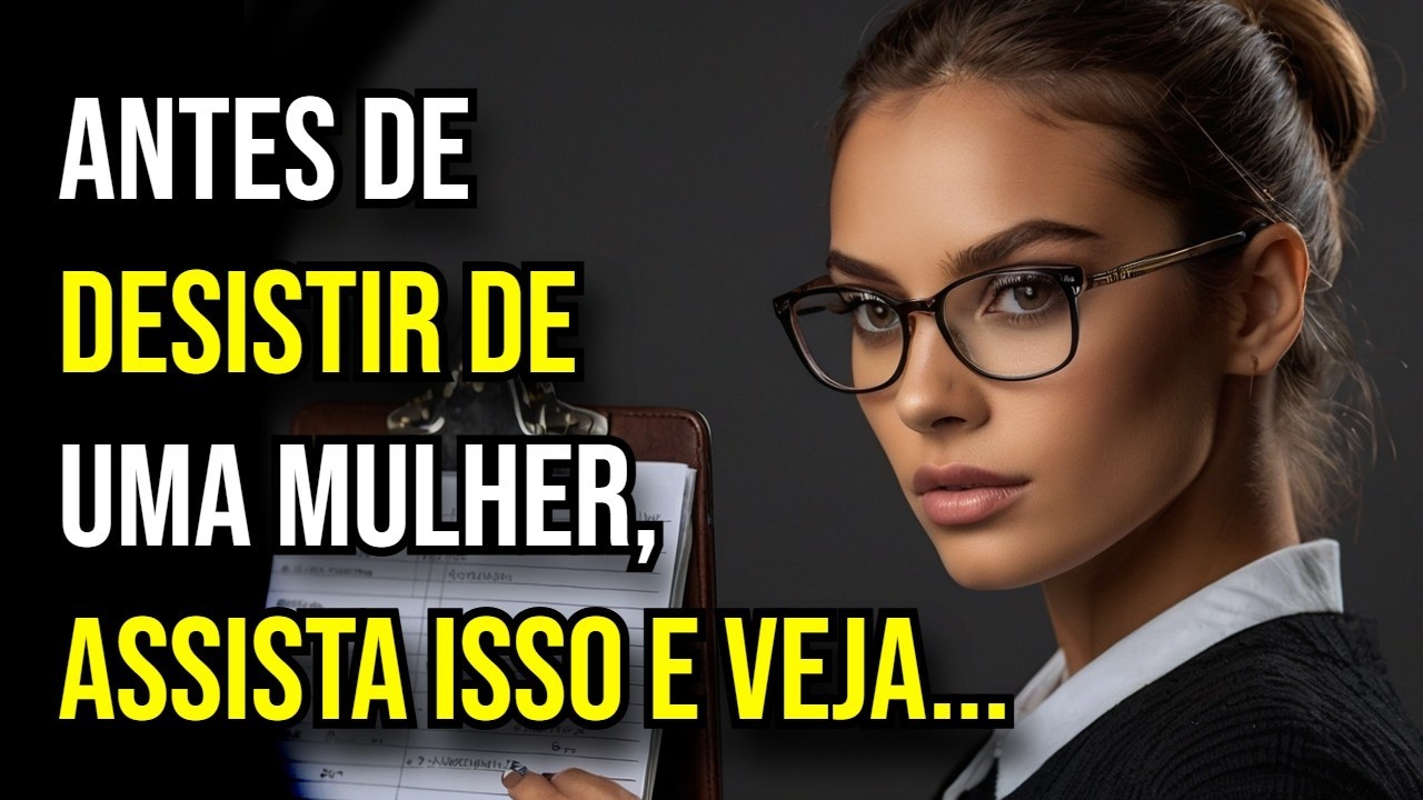 Assista isso antes de desistir de uma mulher!