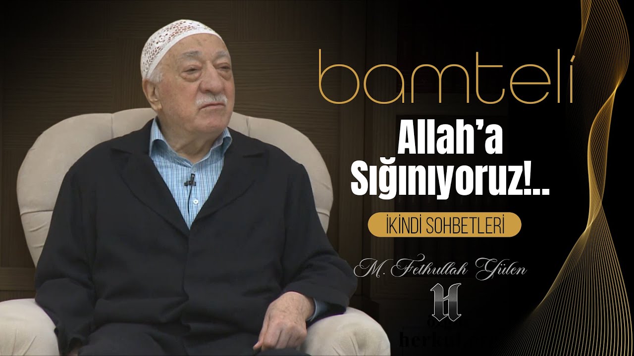 Bamteli | Allah'a Sığınıyoruz!.. | M. Fethullah Gülen | (2018/10/29)