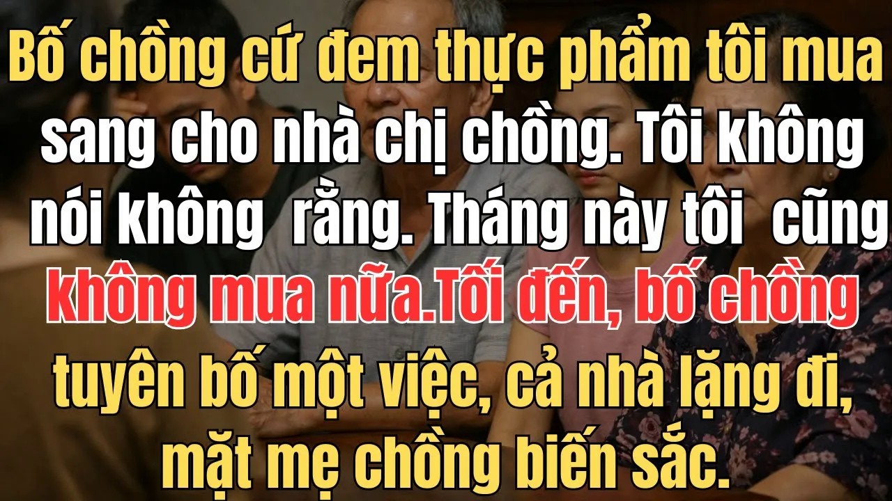 Bố chồng cứ đem rau thịt tôi mua sang cho nhà chị chồng  Tôi không nói không rằng  Tháng này tôi cũn
