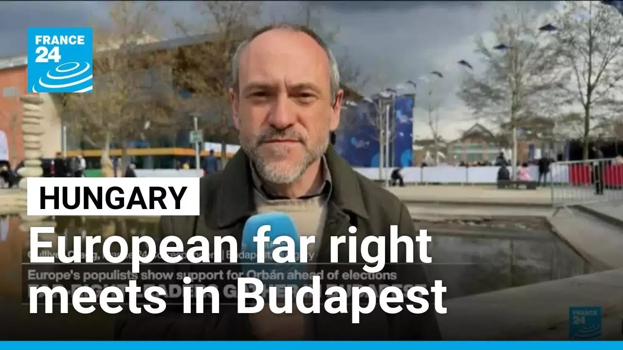 European far-right leaders gather in Budapest ahead of Hungarian elections &bull; FRANCE 24 English