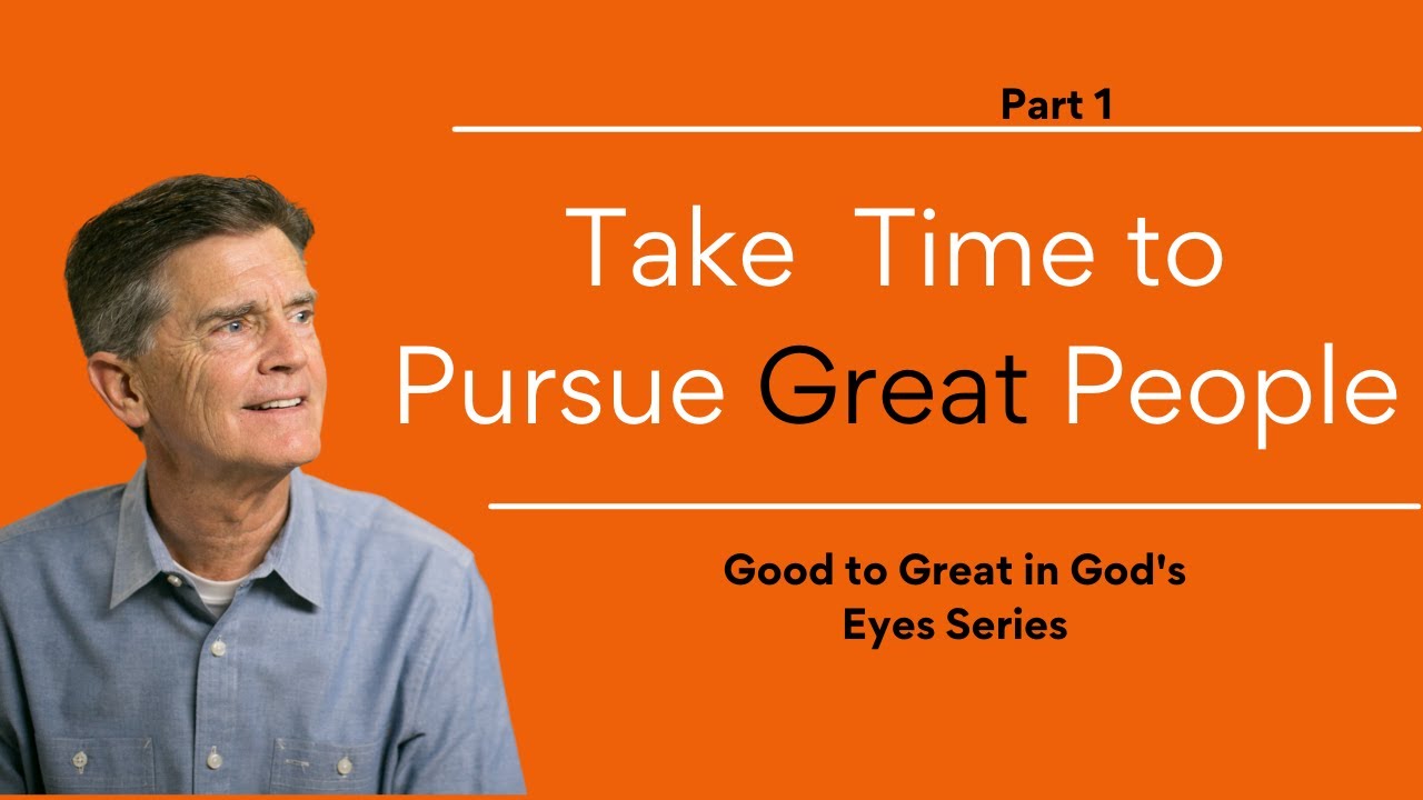 Good to Great in God's Eyes Series: Take Time to Pursue Great People, Part 1 | Chip Ingram