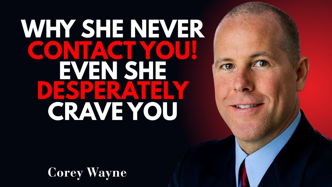 WHY SHE NEVER CONTACTS YOU EVEN WHEN SHE DESPERATELY CRAVES YOU | Corey Wayne Motivational Speech