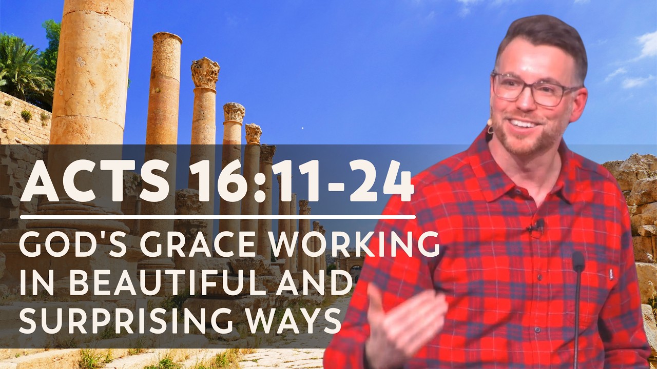 Acts 16:11-24 | God’s Grace Working In Beautiful And Surprising Ways