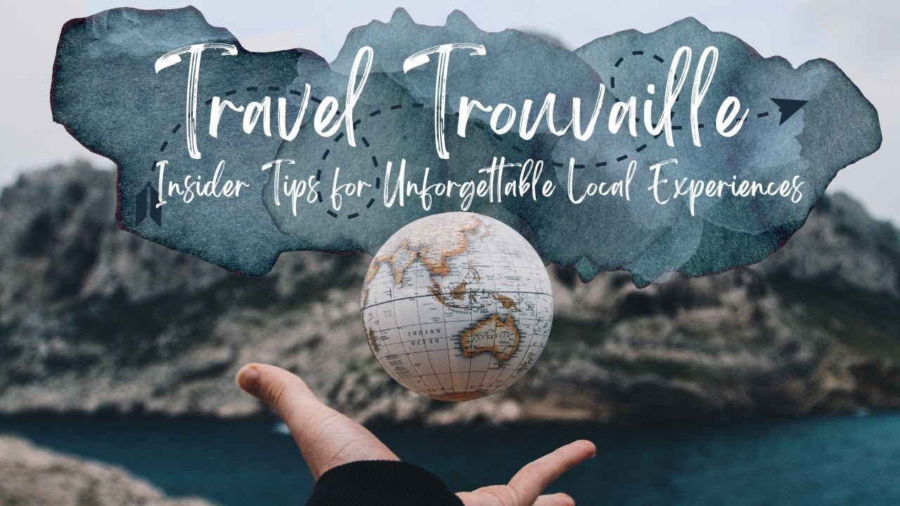 Travel Trouvaille: Insider Tips for Unforgettable Local Experiences