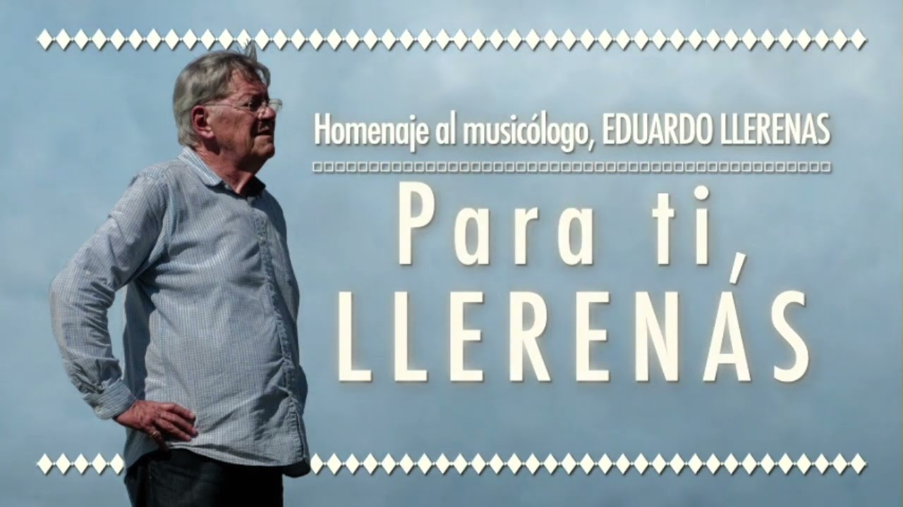 Homenaje al Musicólogo, EDUARDO LLERENAS. Para ti LLERENAS.