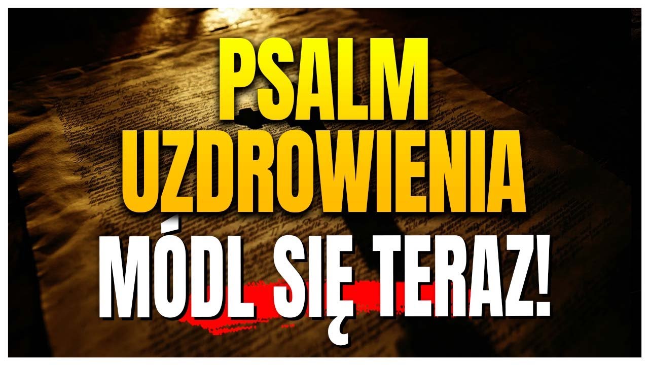 Najbardziej cudowny PSALM, abyś JUŻ TERAZ OTRZYMAŁ uzdrowienie, którego tak bardzo potrzebujesz!