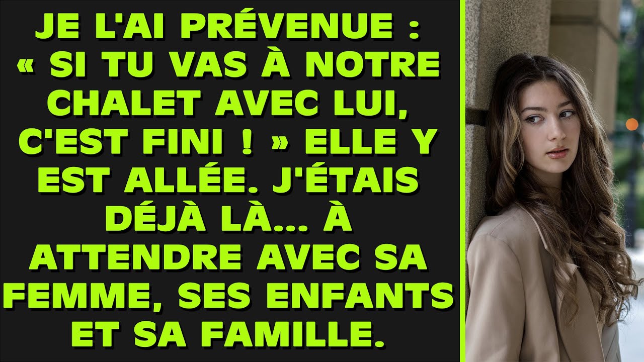 Je l'ai prévenue : « Si tu vas à notre chalet avec lui, c'est fini. » Elle y est allée. J'étais déjà