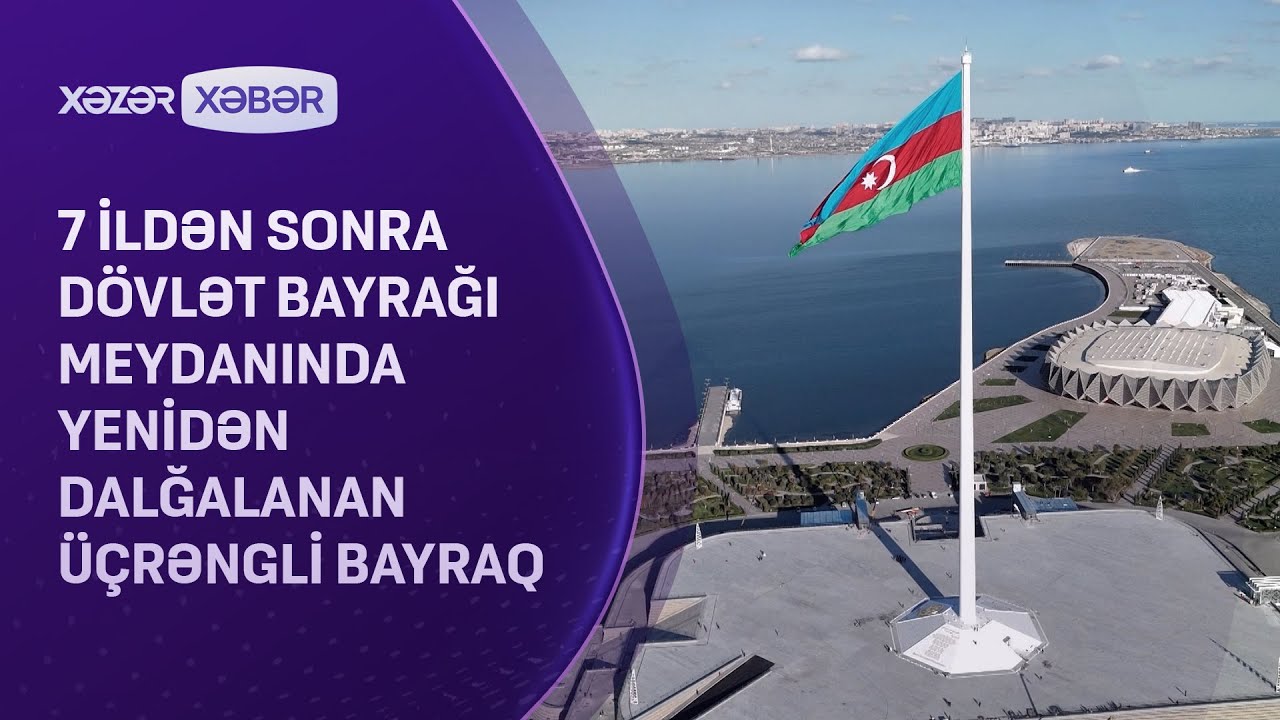 7 ildən sonra Dövlət Bayrağı meydanında yenidən dalğalanan üçrəngli bayraq...