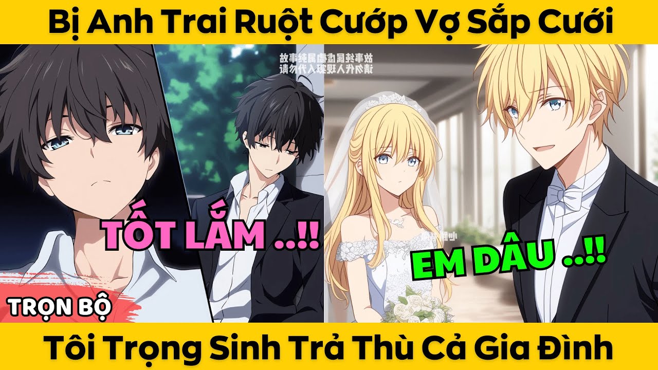 Bị Anh Trai Ruột Cướp Vợ Sắp Cưới - Tôi Trọng Sinh Trả Thù Cả Gia Đình