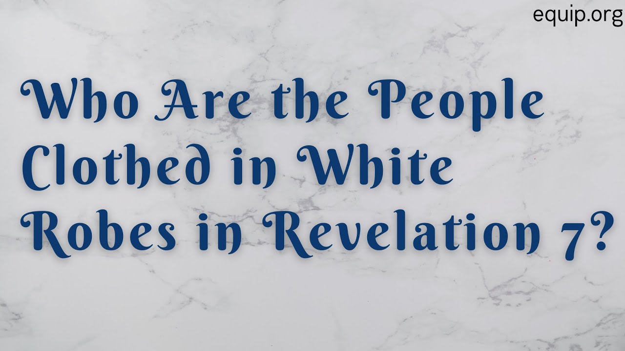 Who Are the People Clothed with White Robes in Revelation 7?