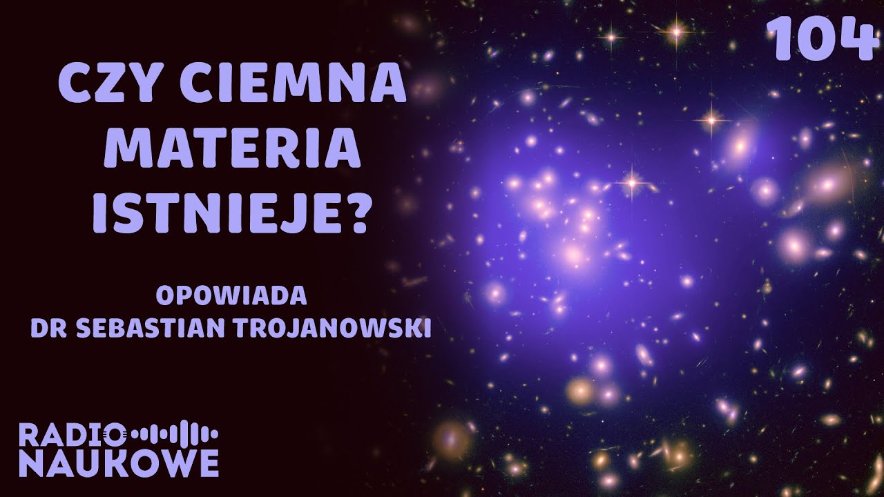 Ciemna materia &ndash; czy polski naukowiec odkryje niewidzialne cząstki? | dr Sebastian Trojanowski