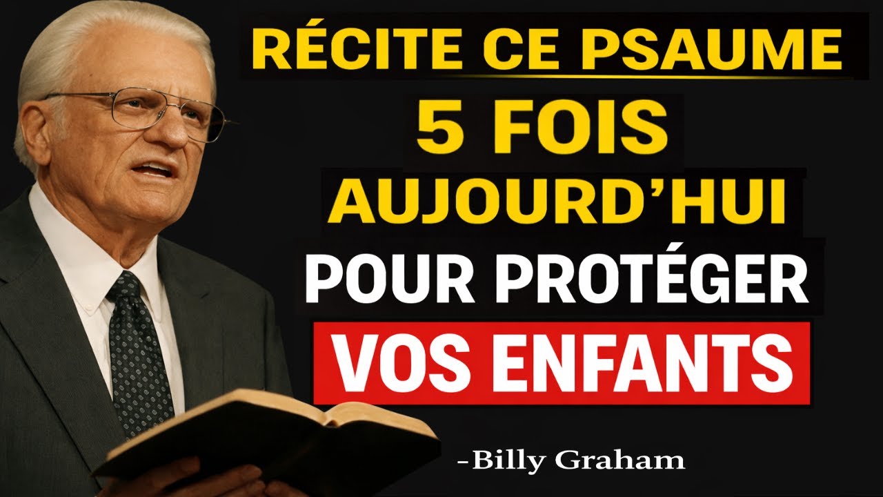 RÉCITEZ CE PSAUME 5 FOIS AUJOURD’HUI POUR PROTÉGER VOS ENFANTS DES MALÉDICTIONS - Billy Graham
