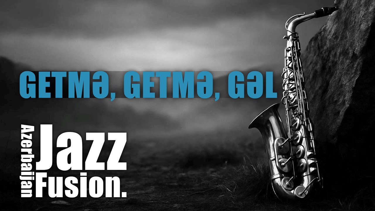 GETMƏ, GETMƏ, GƏL (Azerbaijani Jazz)