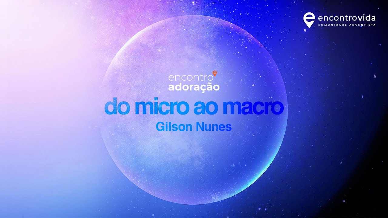 Do Micro ao Macro | Encontro Vida Ao Vivo | com Gilson Nunes