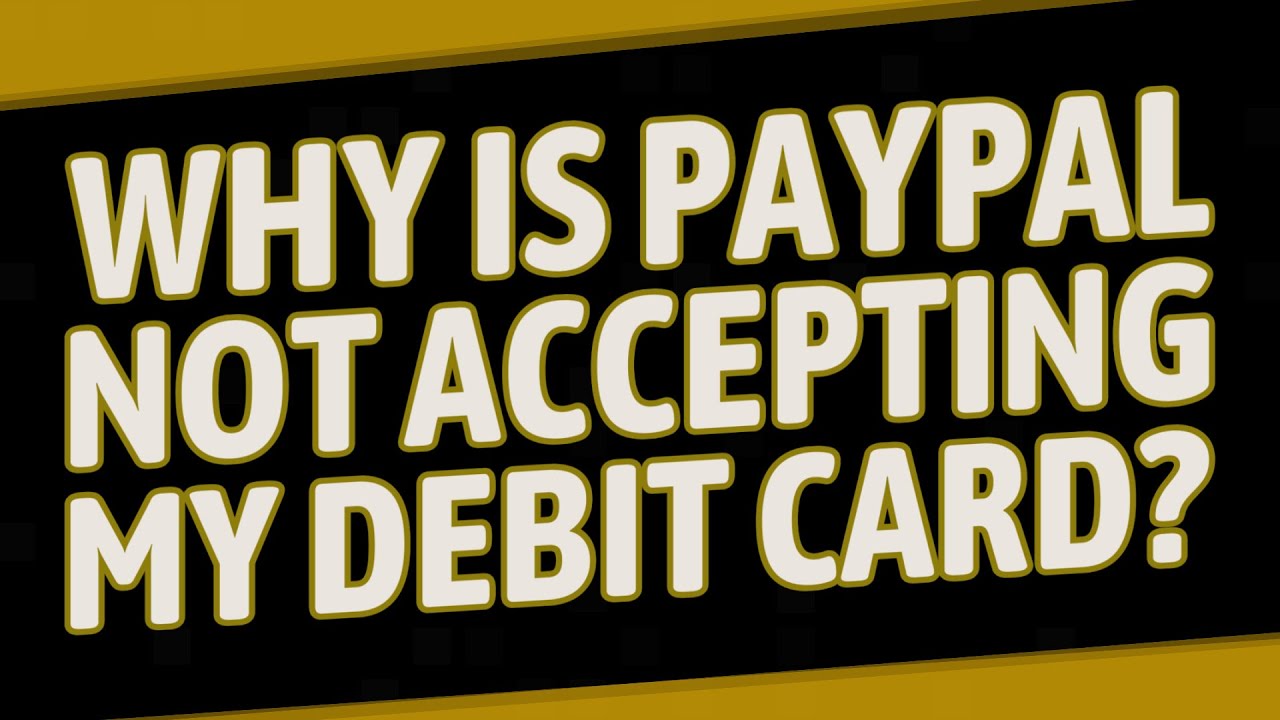 Why is PayPal not accepting my debit card?