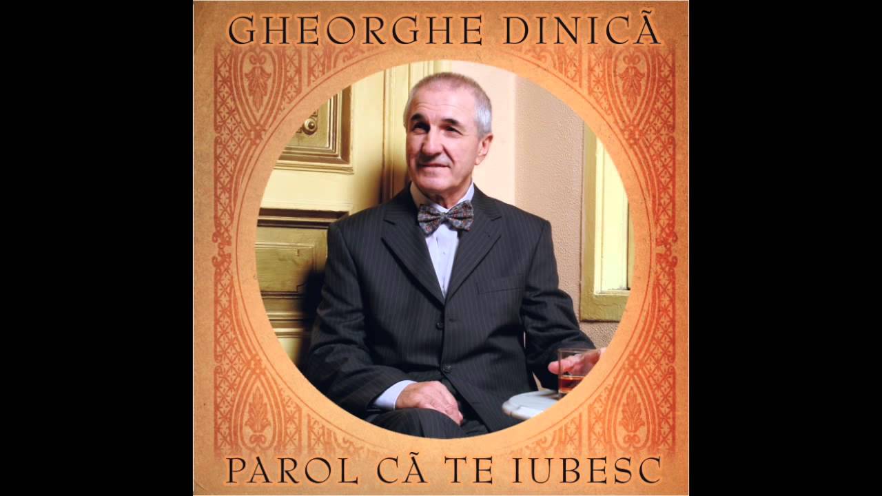 Gheorghe Dinica - Parol ca te iubesc